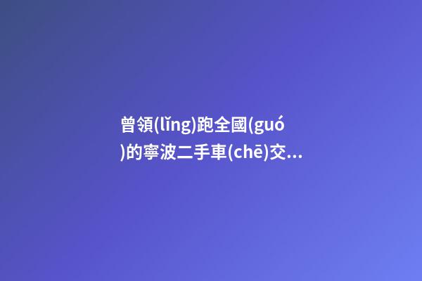 曾領(lǐng)跑全國(guó)的寧波二手車(chē)交易 如何再登“大雅之堂”？